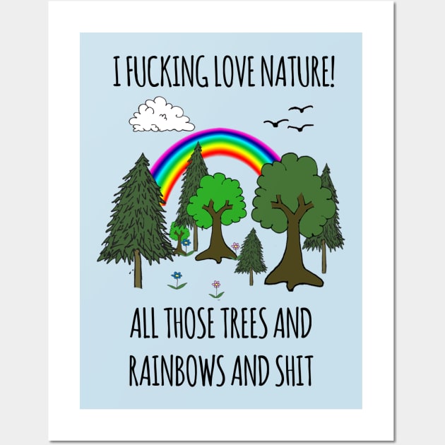 I FUCKING LOVE NATURE! ALL THOSE TREES AND RAINBOWS AND SHIT Wall Art by wanungara